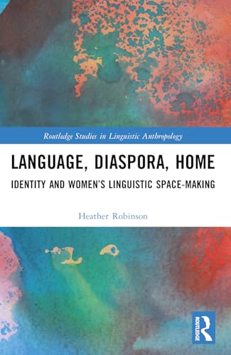 Language, Diaspora, Home: Identity and Women's Linguistic Space-Making (Routledge Studies in Linguistic Anthropology) von Routledge