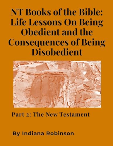 NT Books of the Bible: Life Lessons On Being Obedient and the Consequences of Being Disobedient: Part 2: The New Testament von Lulu.com