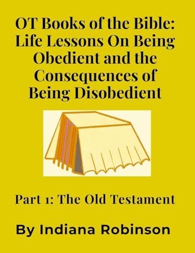 OT Books of the Bible: Life Lessons On Being Obedient and the Consequences of Being Disobedient: Part 1: The Old Testament von Lulu.com