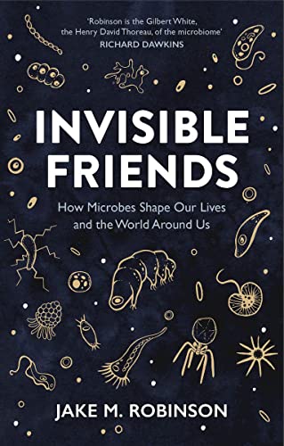 Invisible Friends: How Microbes Shape Our Lives and the World Around Us von Pelagic Publishing