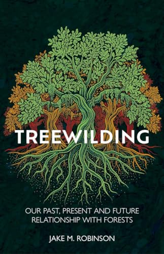 Treewilding: Our Past, Present and Future Relationship with Forests