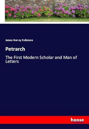 Petrarch: The First Modern Scholar and Man of Letters von hansebooks