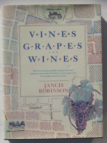 Vines, Grapes and Wines: The First Complete Guide to Grapes