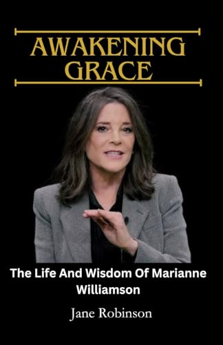 AWAKENING GRACE: The life and wisdom of Marianne Williamson von Independently published