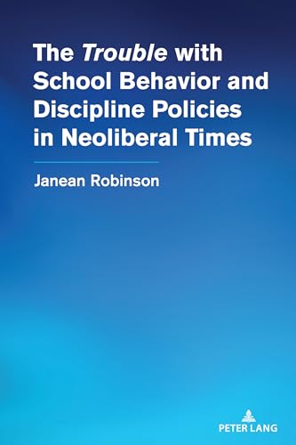 The “Trouble” with School Behavior and Discipline Policies in Neoliberal Times (Counterpoints, Band 556) von Peter Lang