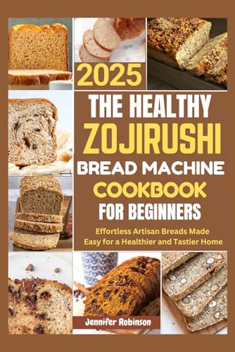 The Healthy Zojirushi Bread Machine Cookbook For Beginners 2025: Effortless Artisan Breads Made Easy for a Healthier and Tastier Home von Independently published