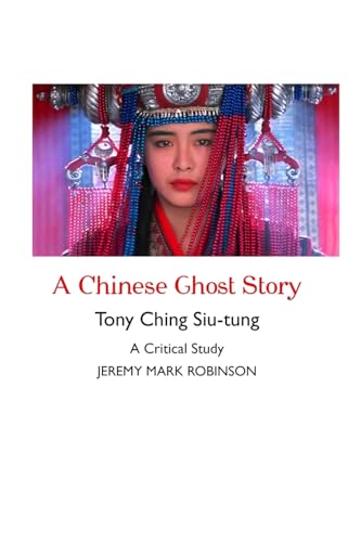A Chinese Ghost Story: Tony Ching Siu-tung: A Critical Study von Crescent Moon Publishing