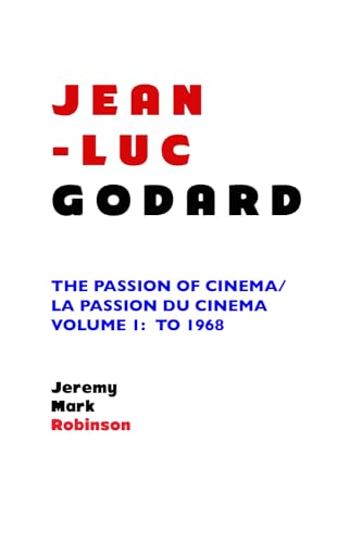 JEAN-LUC GODARD: THE PASSION OF CINEMA/ LA PASSION DU CINÉMA: VOLUME 1: TO 1968 von Crescent Moon Publishing
