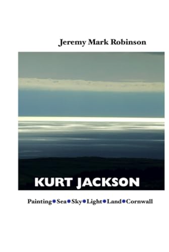 KURT JACKSON: PAINTING - SEA - SKY - LAND - LIGHT - CORNWALL von Crescent Moon Publishing