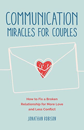 Communication Miracles for Couples: How to Fix a Broken Relationship for More Love and Less Conflict Communication Miracles for Couples: How to Fix a Broken Relationship for More Love and Less Conflict