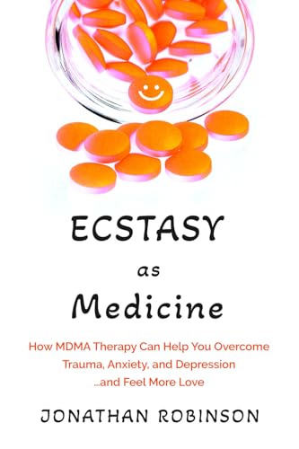 Ecstasy as Medicine: How MDMA therapy Can Help You Overcome Trauma, Anxiety, and Depression...and Feel More Love von jonathan robinson