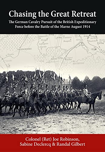 Chasing the Great Retreat: The German Cavalry Pursuit of the British Expeditionary Force Before the Battle of the Marne August 1914 von Helion & Company
