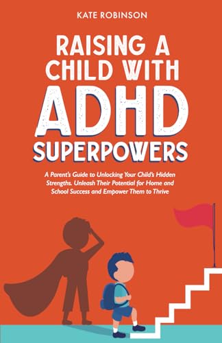 Raising a Child With ADHD Super Powers: A Parent's Guide to Unlocking Your Child’s Hidden Strengths: Unleash Their Potential for Home, School Success, and Empower Them to Thrive von Independently published