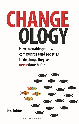 Changeology: How to enable groups, communities and societies to do things they’ve never done before von Green Books