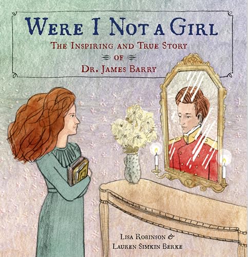 Were I Not A Girl: The Inspiring and True Story of Dr. James Barry