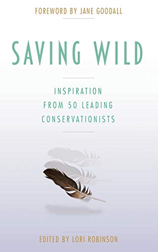 Saving Wild: Inspiration From 50 Leading Conservationists von Laurie Robinson