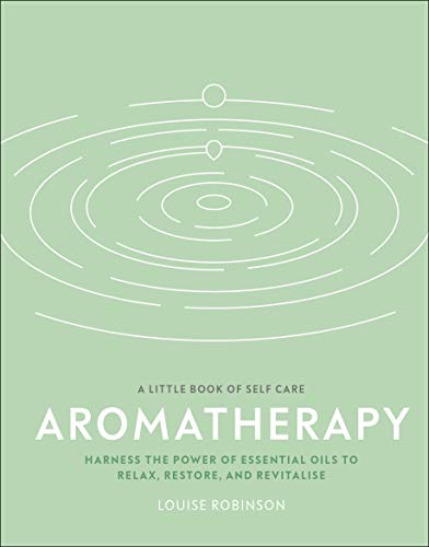 Aromatherapy: Harness the Power of Essential Oils to Relax, Restore, and Revitalise (A Little Book of Self Care) von DK