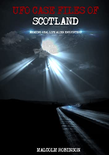 Ufo Case Files Of Scotland (Volume 1): Amazing Real Life Alien Encounters