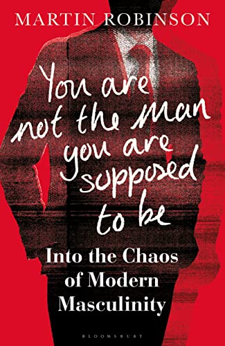 You Are Not the Man You Are Supposed to Be: Into the Chaos of Modern Masculinity von Bloomsbury Continuum