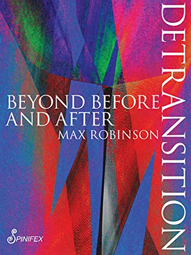 Detransition: Beyond Before and After (Spinifex Shorts) von Spinifex Press