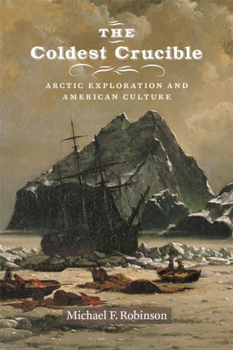 The Coldest Crucible: Arctic Exploration and American Culture von University of Chicago Press