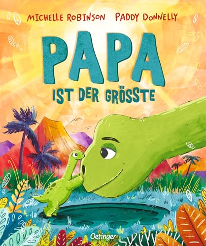 Papa ist der Größte: Süßes Dino-Bilderbuch für Kinder ab 3 Jahren, übers Mut machen und mit einer Liebeserklärung an alle Papas von Oetinger