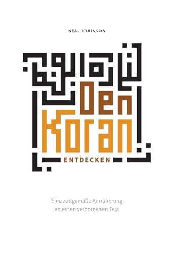 Den Koran entdecken: Eine zeitgemäße Annäherung an einen verborgenen Text
