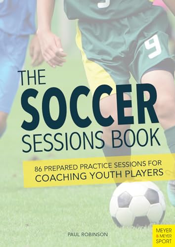 The Soccer Sessions Book: 87 Prepared Practice Sessions for Coaching Youth Players The Soccer Sessions Book: 87 Prepared Practice Sessions for Coaching Youth Players