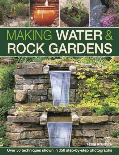 Making Water & Rock Gardens: Over 50 Techniques Shown in 350 Step-by-Step Photographs Making Water & Rock Gardens: Over 50 Techniques Shown in 350 Step-by-Step Photographs