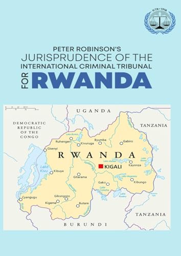 Peter Robinson's Jurisprudence of the International Criminal Tribunal for Rwanda Peter Robinson's Jurisprudence of the International Criminal Tribunal for Rwanda