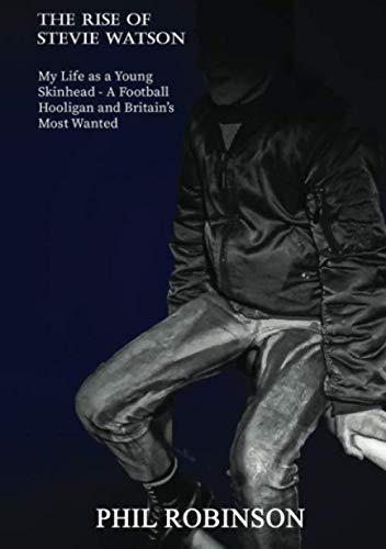 The Rise of Stevie Watson: My life as a young skinhead - A football hooligan and Britain's most wanted