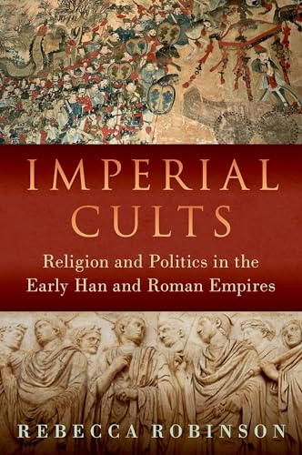 Imperial Cults: Religion and Politics in Early Han and Roman Empires von Oxford University Press Inc