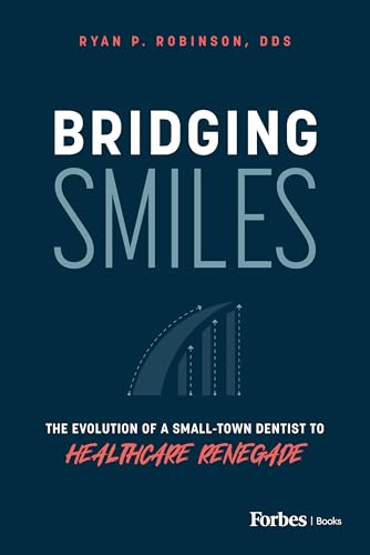 Bridging Smiles: The Evolution of a Small-Town Dentist to Healthcare Renegade von Forbes Books