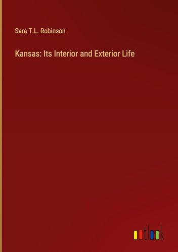 Kansas: Its Interior and Exterior Life von Outlook Verlag
