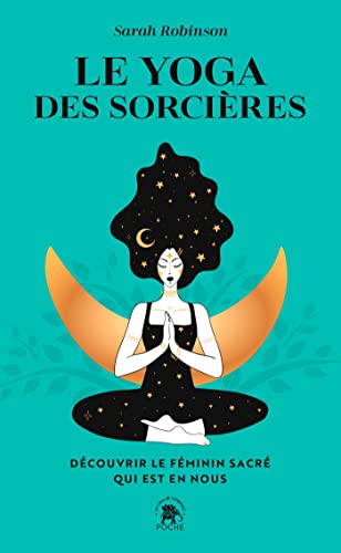 Le yoga des sorcières: Découvrir le féminin sacré qui est en nous