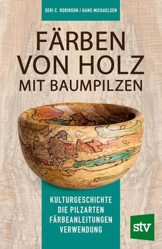 Färben von Holz mit Baumpilzen: Kulturgeschichte – Die Pilzarten – Färbeanleitungen – Verwendung von Stocker, L