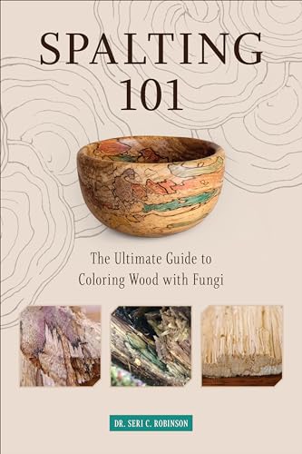 Spalting 101: The Ultimate How-To Guide to Coloring Wood with Fungi: The Ultimate Guide to Coloring Wood with Fungi