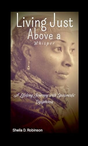Living Just Above a Whisper: A Lifelong Journey with Spasmodic Dysphonia von Lulu.com
