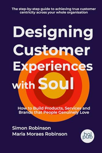 Designing Customer Experiences with Soul: How to Build Products, Services and Brands that People Genuinely Love von Holonomics Publishing