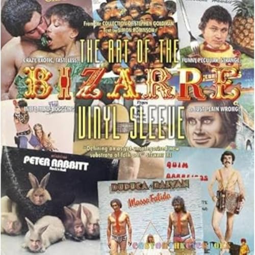 The Art of the Bizarre Vinyl Sleeve: Crazy, Exotic, Tastelesss, Funny, Peculiar, Strange, Inept, Mind-Boggling, or Just Plain Wrong The Art of the Bizarre Vinyl Sleeve: Crazy, Exotic, Tastelesss, Funny, Peculiar, Strange, Inept, Mind-Boggling, or Just Plain Wrong