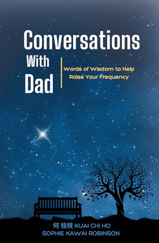 Conversations With Dad: Words of Wisdom to Help Raise Your Frequency von Kuai Chi Ho & Sophie Kawai Robinson