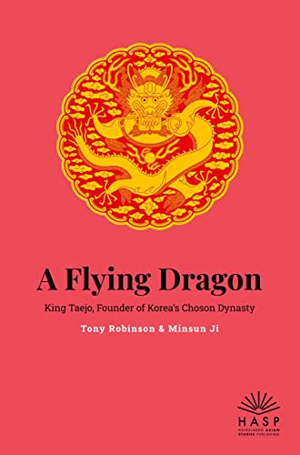 A Flying Dragon: King Taejo, Founder of Korea’s Joseon Dynasty