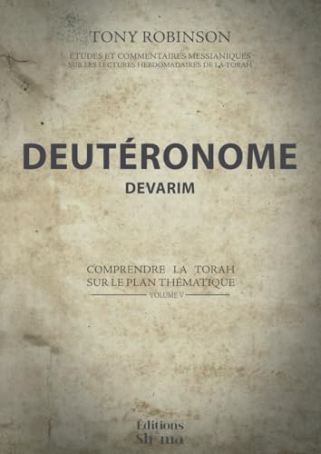 Deutéronome - Devarim: Comprendre la Torah sur le plan thématique (Études et commentaires messianiques sur les lectures hebdomadaires de la Torah, Band 5) von Éditions Sh'ma