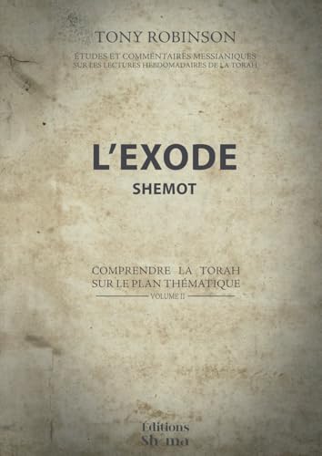 L'Exode - Shemot: Comprendre la Torah sur le plan thématique Volume II (Études et commentaires messianiques sur les lectures hebdomadaires de la Torah, Band 2) von Éditions Sh'ma