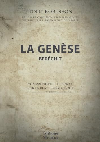 La Genèse - Beréchit: Comprendre la Torah sur le plan thématique Volume 1 (Études et commentaires messianiques sur les lectures hebdomadaires de la Torah, Band 1) von Éditions Sh'ma