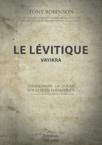 Le Lévitique - Vayikra: Comprendre la Torah sur le plan thématique (Études et commentaires messianiques sur les lectures hebdomadaires de la Torah, Band 3) von Éditions Sh'ma