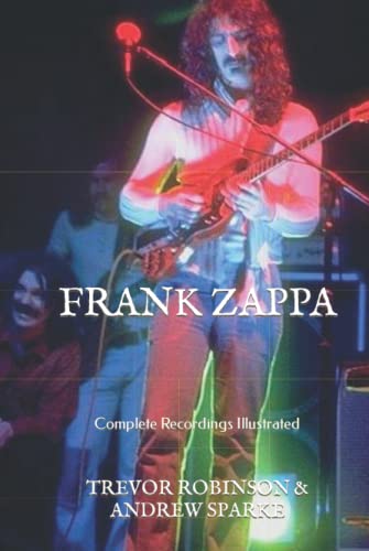 Frank Zappa: Complete Recordings Illustrated (Essential Discographies, Band 67)