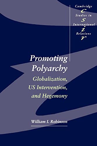 Promoting Polyarchy: Globalization, US Intervention, and Hegemony (Cambridge Studies in International Relations, 48)