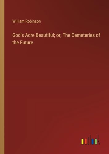 God's Acre Beautiful; or, The Cemeteries of the Future von Outlook Verlag