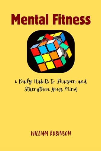 Mental Fitness: 6 Daily Habits to Sharpen and Strengthen Your Mind Mental Fitness: 6 Daily Habits to Sharpen and Strengthen Your Mind von Independently published